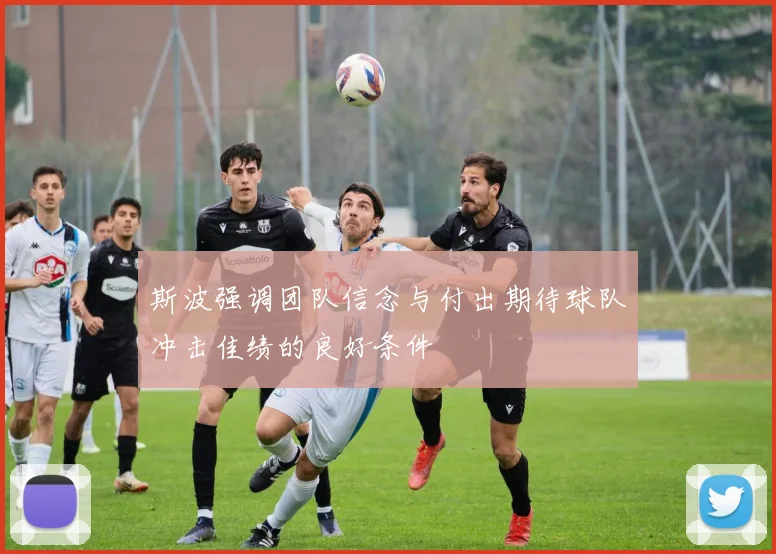 斯波强调团队信念与付出期待球队冲击佳绩的良好条件